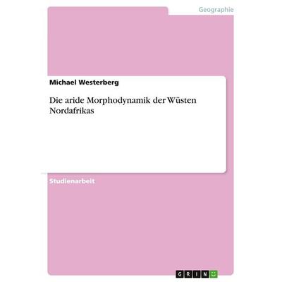 Die aride Morphodynamik der Wüsten Nordafrikas, Taschenbuch von Michael Westerberg, GRIN, 978-3-638-80664-0