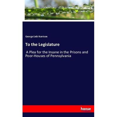 To the Legislature, Taschenbuch von George Lieb Harrison, Hansebooks, 978-3-7447-6230-4