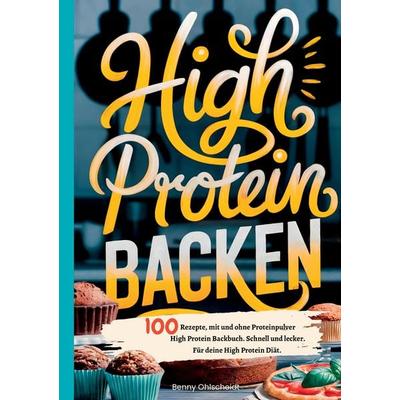 High Protein Backen—100 Rezepte, mit und ohne Proteinpulver, Taschenbuch von Benny Ohlscheidt, Tredition, 978-3-384-52413-3