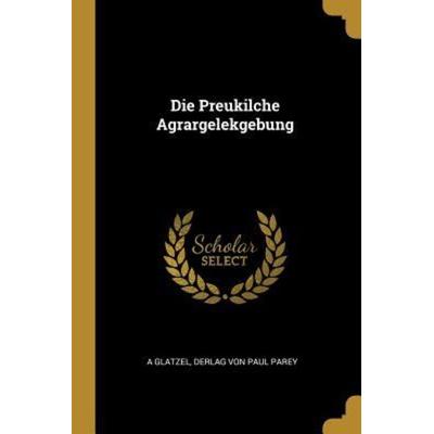 Die Preukilche Agrargelekgebung, Taschenbuch von A. Glatzel, Creative Media Partners, LLC, 978-1-01-040924-3
