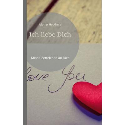 Ich liebe Dich, Taschenbuch von Mutter Hautberg, BoD – Books on Demand, 978-3-7557-9321-2