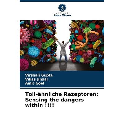 Toll-ähnliche Rezeptoren: Sensing the dangers within !!!!, Taschenbuch von Virshali Gupta,Vikas Jindal,Amit Goel, Verlag Unser Wissen,