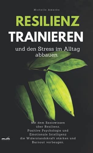 Amecke, Dipl.Päd. Michelle - Resilienz trainieren und den Stress im Alltag abbauen: Mit dem Basiswissen über Resilienz, Positive Psychologie und Emotionale Intelligenz die Widerstandskraft stärken und Burnout vorbeugen. - Preis vom 09.10.2026 07:28:09 h