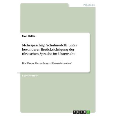 Mehrsprachige Schulmodelle unter besonderer Berücksichtigung der türkischen Sprache im Unterricht, Taschenbuch von Paul Haller, GRIN,
