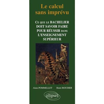 Le calcul sans imprévu - Ce que le bachelier doit savoir dans l'enseignement supérieur, Taschenbuch von Alain Pommellet,Henri Roudier, Ellipses,