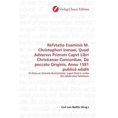 Refvtatio Examinis M. Christophori Irenaei, Qvod Adversvs Primvm Capvt Libri Christianae Concordiae, De peccato Originis, Anno 1581 publicè edidit,