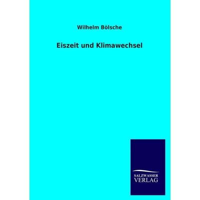 Eiszeit und Klimawechsel, Taschenbuch von Wilhelm Bölsche, Salzwasser, 978-3-8460-2772-1
