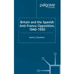 Britain and the Spanish Anti-Franco Opposition, Fachbücher von D. Dunthorn