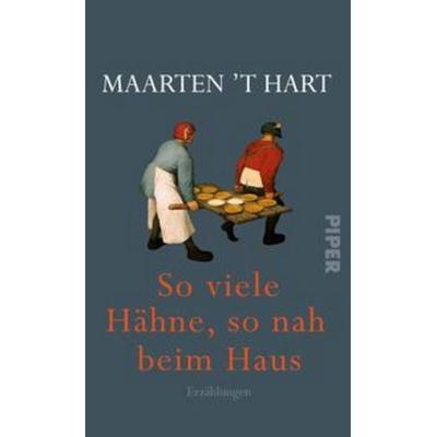 So viele Hähne, so nah beim Haus, Gebundene Ausgabe von Maarten 't Hart, Piper