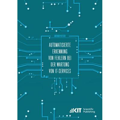 Automatisierte Erkennung von Fehlern bei der Wartung von IT-Services, Taschenbuch von Arthur Vetter, KIT Scientific Publishing, 978-3-7315-0921-9
