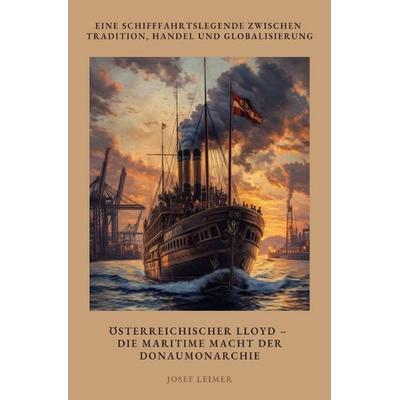 Österreichischer Lloyd – Die maritime Macht der Donaumonarchie, Taschenbuch von Josef Leimer, Epubli, 978-3-8190-5597-3