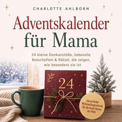 Adventskalender für Mama: 24 kleine Denkanstöße, liebevolle Botschaften & Rätsel, die zeigen, wie besonders sie ist – das perfekte Weihnachtsgeschenk
