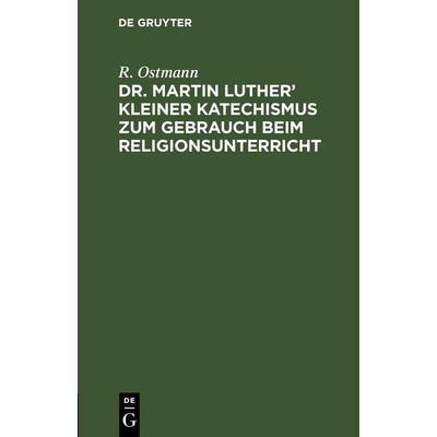 Dr. Martin Luther' kleiner Katechismus zum Gebrauch beim Religionsunterricht, Gebundene Ausgabe von R. Ostmann, De Gruyter Oldenbourg,