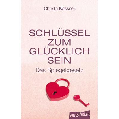 Schlüssel zum Glücklich-Sein, Taschenbuch von Christa Kössner, Ennsthaler