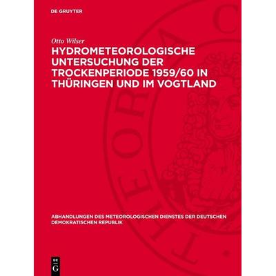 Hydrometeorologische Untersuchung der Trockenperiode 1959/60 in Thüringen und im Vogtland, Gebundene Ausgabe von Otto Wilser, De Gruyter,