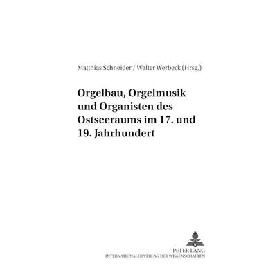 Orgelbau, Orgelmusik und Organisten des Ostseeraums im 17. und 19. Jahrhundert -
