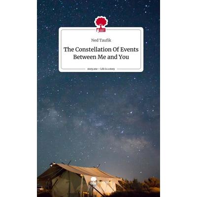 The Constellation Of Events Between Me and You. Life is a Story - story.one, Gebundene Ausgabe von Ned Taufik, Story.one publishing, 978-3-7115-0279-7