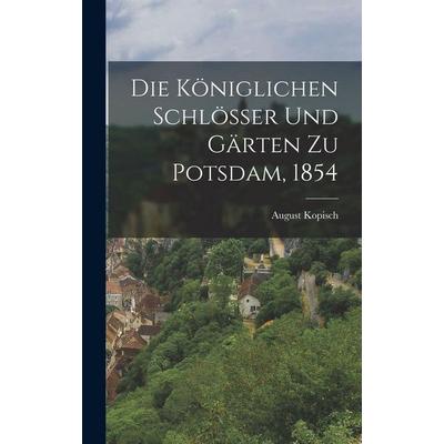 Die Königlichen Schlösser und Gärten zu Potsdam, 1854, Gebundene Ausgabe von August Kopisch, Hutson Street Press, 978-1-01-663887-6