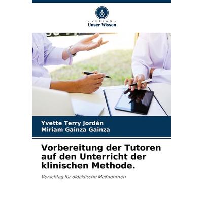 Vorbereitung der Tutoren auf den Unterricht der klinischen Methode., Taschenbuch von Yvette Terry Jordán,Miriam Gainza Gainza, Verlag Unser Wissen,