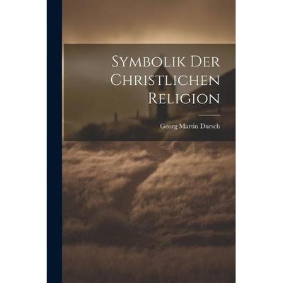 Symbolik Der Christlichen Religion, Taschenbuch von Georg Martin Dursch, Legare Street Press, 978-1-02-254353-9