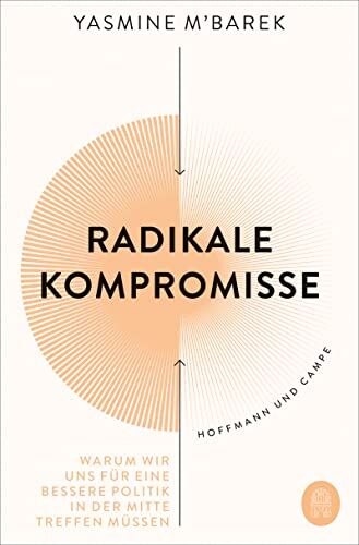 Yasmine M'Barek - Radikale Kompromisse: Warum wir uns für eine bessere Politik in der Mitte treffen müssen - Preis vom 13.10.2026 11:25:28 h