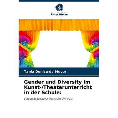 Gender und Diversity im Kunst-/Theaterunterricht in der Schule:, Taschenbuch von Tania Denise da Meyer, Verlag Unser Wissen, 978-620-8-01981-5