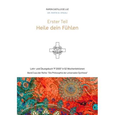 Erster Teil: HEILE DEIN FÜHLEN, Taschenbuch von Martin Spiegel, Tredition, 978-3-347-89028-2