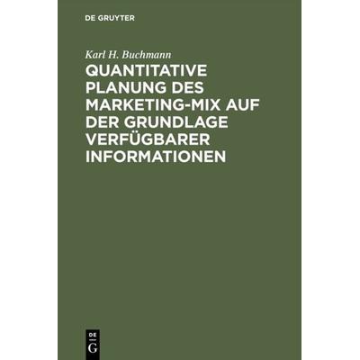 Quantitative Planung des Marketing-Mix auf der Grundlage verfügbarer Informationen, Gebundene Ausgabe von Karl H. Buchmann, De Gruyter,