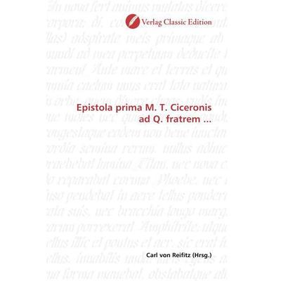 Epistola prima M. T. Ciceronis ad Q. fratrem ..., Taschenbuch von , Classic Edition, 978-3-86932-828-7