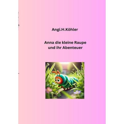 Die kleine Raupe und ihr Abenteur, Taschenbuch von A. Köhler, Epubli, 978-3-8197-6216-1