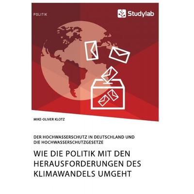 Wie die Politik mit den Herausforderungen des Klimawandels umgeht. Der Hochwasserschutz in Deutschland und die Hochwasserschutzgesetze, Taschenbuch