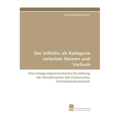 Der Infinitiv als Kategorie zwischen Nomen und Verbum, Taschenbuch von Claudia Elisabeth Pichler, Südwestdeutscher Verlag für Hochschulschriften,