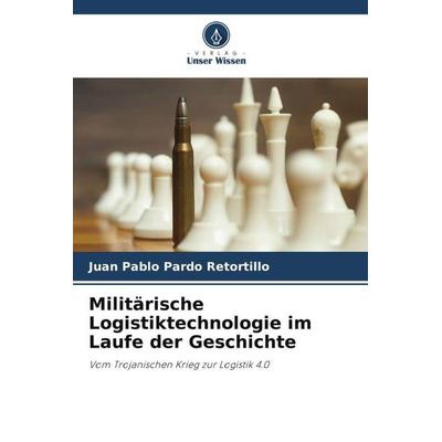 Militärische Logistiktechnologie im Laufe der Geschichte, Taschenbuch von Juan Pablo Pardo Retortillo, Verlag Unser Wissen, 978-620-6-20553-1