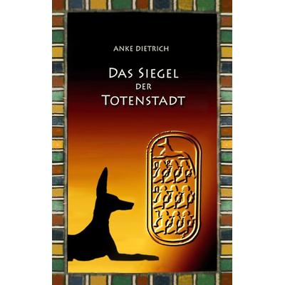 Das Siegel der Totenstadt, Gebundene Ausgabe von Anke Dietrich, BoD – Books on Demand, 978-3-7448-9747-1