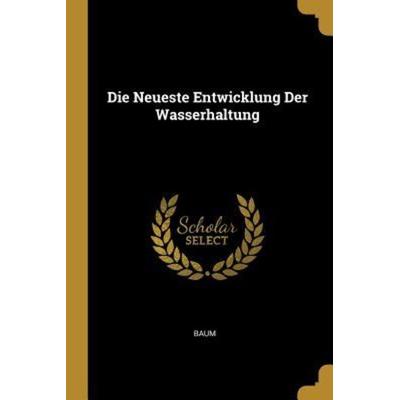 Die Neueste Entwicklung Der Wasserhaltung, Taschenbuch von Baum, Creative Media Partners, LLC, 978-0-270-09008-6