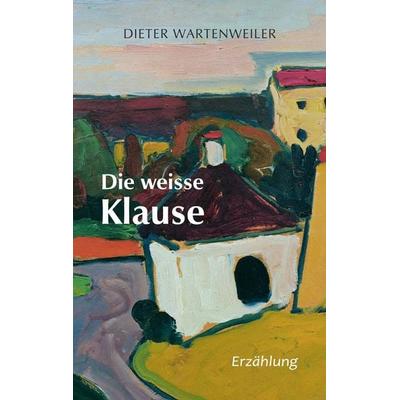 Die weisse Klause, Taschenbuch von Dieter Wartenweiler, Twentysix, 978-3-7407-6791-4