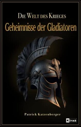 Patrick Katzenberger - Geheimnisse der Gladiatoren : Die Welt des Krieges / Das Gladiatoren buch über die römische antike: Das Gladiatorenkämpfe Buch mit spannenden Themen ... spannend aufgearbeitet, Band 1) - Preis vom 02.10.2026 23:42:20 h