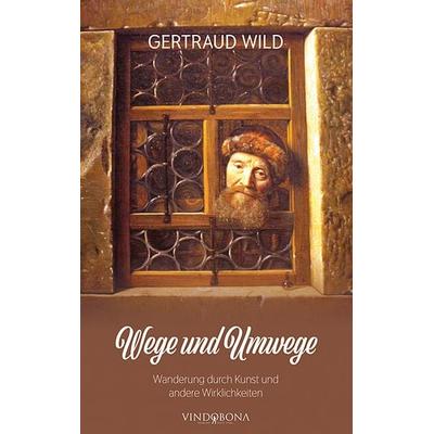 Wege und Umwege, Taschenbuch von Gertraud Wild, Vindobona Verlag, 978-3-903579-04-0