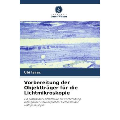 Vorbereitung der Objektträger für die Lichtmikroskopie, Taschenbuch von Ubi Isaac, Verlag Unser Wissen, 978-620-6-46049-7