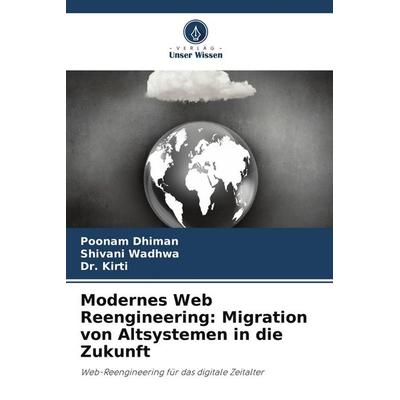 Modernes Web Reengineering: Migration von Altsystemen in die Zukunft, Taschenbuch von Poonam Dhiman,Shivani Wadhwa,Kirti, Verlag Unser Wissen,