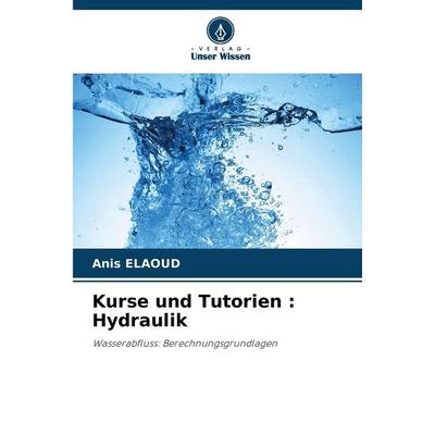 Kurse und Tutorien : Hydraulik, Taschenbuch von Anis Elaoud, Verlag Unser Wissen, 978-620-2-36419-5