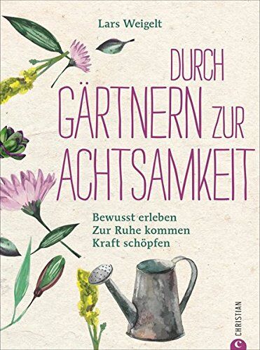 Lars Weigelt - Achtsamkeit Garten: Mit Gärtnern zur Achtsamkeit. Bewusst erleben, zur Ruhe kommen, Kraft schöpfen. So funktioniert achtsam gärtnern. Ein Gartenbuch über Achtsamkeit und Entschleunigung im Garten. - Preis vom 13.10.2026 19:28:25 h