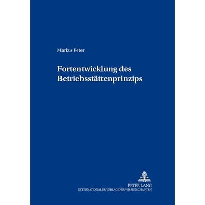 Fortentwicklung des Betriebsstättenprinzips, Taschenbuch von Markus Peter, Peter Lang GmbH, Internationaler Verlag der Wissenschaften,