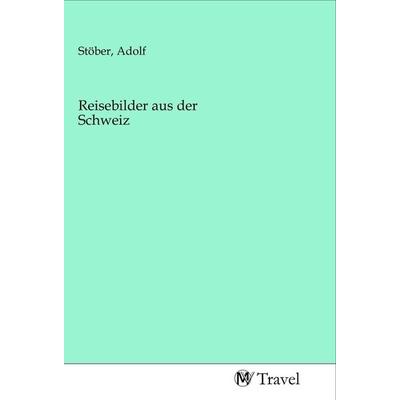 Reisebilder aus der Schweiz, Taschenbuch von , MV-Travel, 978-3-96884-013-0