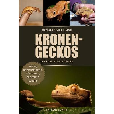 KRONENGECKOS DER KOMPLETTE LEITFADEN, Taschenbuch von Taylor Evans, Independently Published