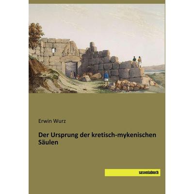 Der Ursprung der kretisch-mykenischen Säulen, Taschenbuch von Erwin Wurz, Saxoniabuch.de, 978-3-95770-640-9
