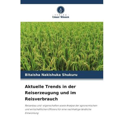 Aktuelle Trends in der Reiserzeugung und im Reisverbrauch, Taschenbuch von Bitaisha Nakishuka Shukuru, Verlag Unser Wissen, 978-620-5-45498-5