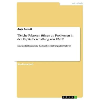 Welche Faktoren führen zu Problemen in der Kapitalbeschaffung von KMU?, Taschenbuch von Anja Berndt, GRIN, 978-3-346-33267-7