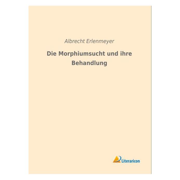 Literaricon Die Morphiumsucht und ihre Behandlung (Deutsch, Softcover, Albrecht Erlenmeyer) (55596263)