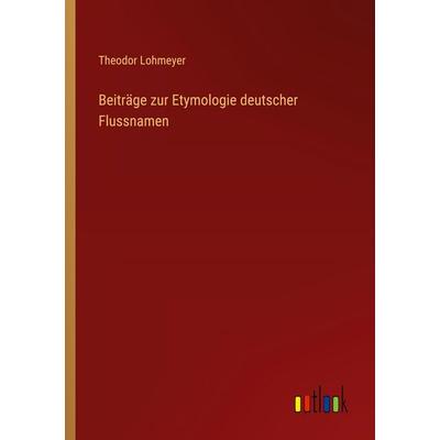 Beiträge zur Etymologie deutscher Flussnamen, Taschenbuch von Theodor Lohmeyer, Outlook, 978-3-368-53631-2